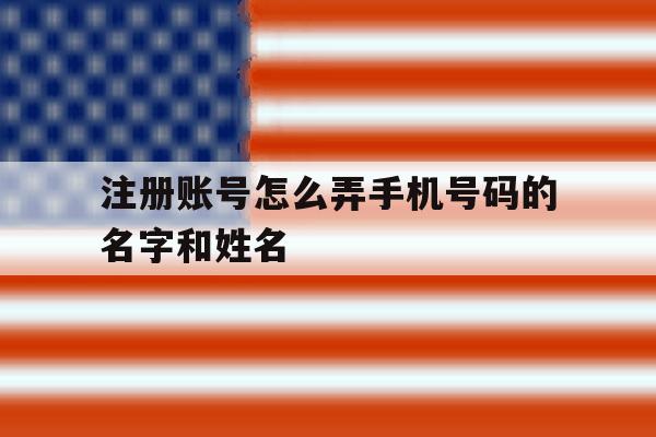 注册账号怎么弄手机号码的名字和姓名