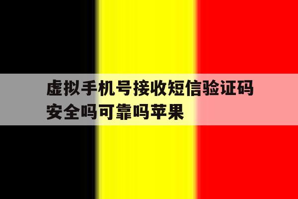 虚拟手机号接收短信验证码安全吗可靠吗苹果的简单介绍 虚拟手机号接收短信验证码安全吗可靠吗苹果的简单介绍