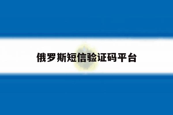 俄罗斯短信验证码平台 俄罗斯短信验证码平台