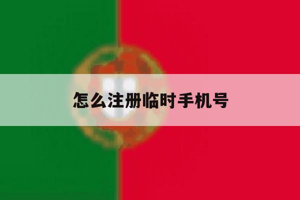 怎么注册临时手机号 怎么注册临时手机号