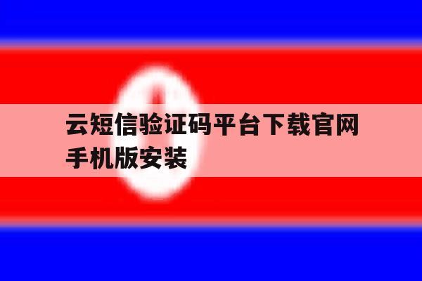 关于云短信验证码平台下载官网手机版安装的信息 关于云短信验证码平台下载官网手机版安装的信息