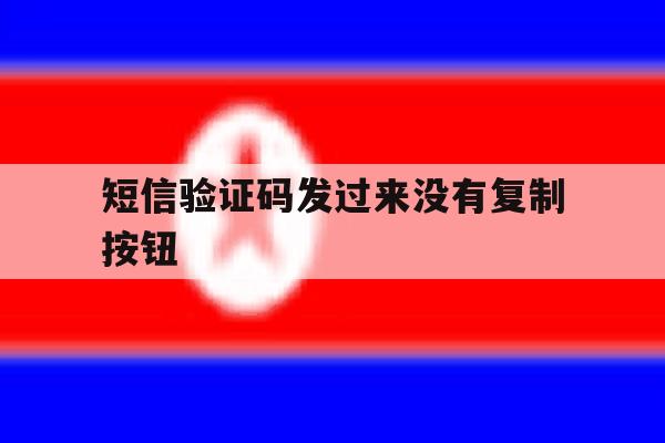 短信验证码发过来没有复制按钮 短信验证码发过来没有复制按钮