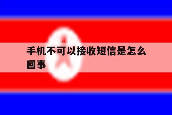 手机不可以接收短信是怎么回事 手机不可以接收短信是怎么回事