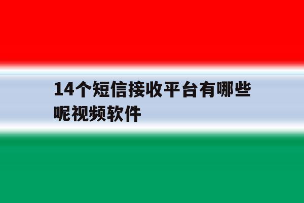 14个短信接收平台有哪些呢视频软件 14个短信接收平台有哪些呢视频软件