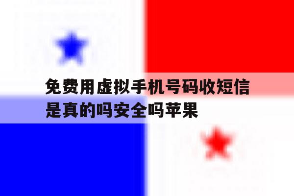 免费用虚拟手机号码收短信是真的吗安全吗苹果的简单介绍 免费用虚拟手机号码收短信是真的吗安全吗苹果的简单介绍