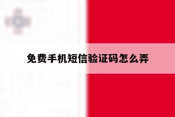 免费手机短信验证码怎么弄 免费手机短信验证码怎么弄