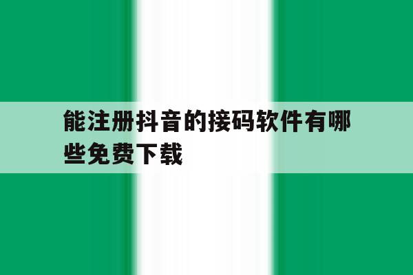 能注册抖音的接码软件有哪些免费下载 能注册抖音的接码软件有哪些免费下载