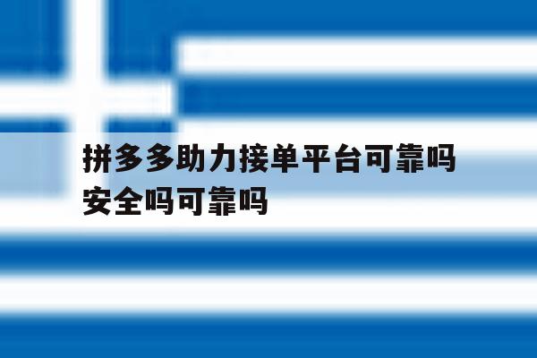 拼多多助力接单平台可靠吗安全吗可靠吗的简单介绍 拼多多助力接单平台可靠吗安全吗可靠吗的简单介绍