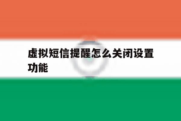 虚拟短信提醒怎么关闭设置功能 虚拟短信提醒怎么关闭设置功能