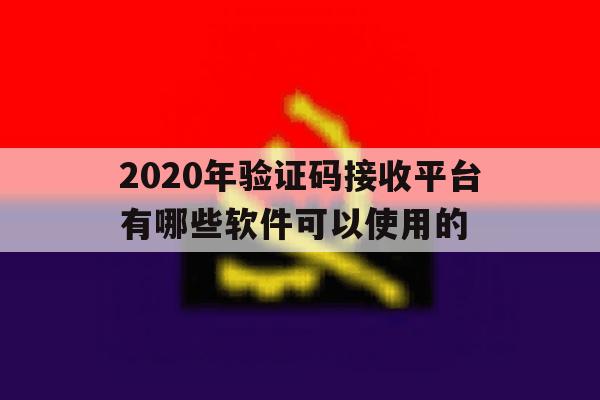 2020年验证码接收平台有哪些软件可以使用的的简单介绍 2020年验证码接收平台有哪些软件可以使用的的简单介绍