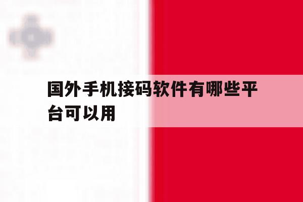国外手机接码软件有哪些平台可以用 国外手机接码软件有哪些平台可以用