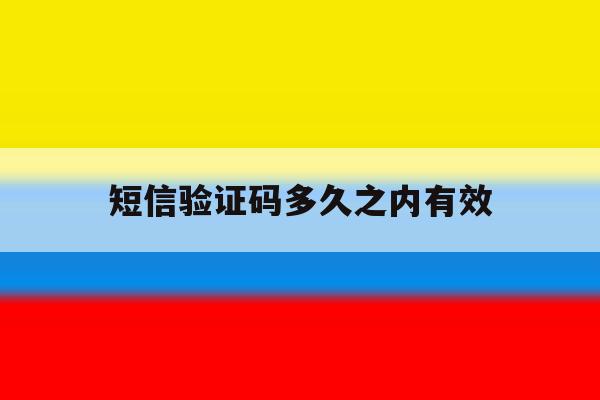 短信验证码多久之内有效 短信验证码多久之内有效