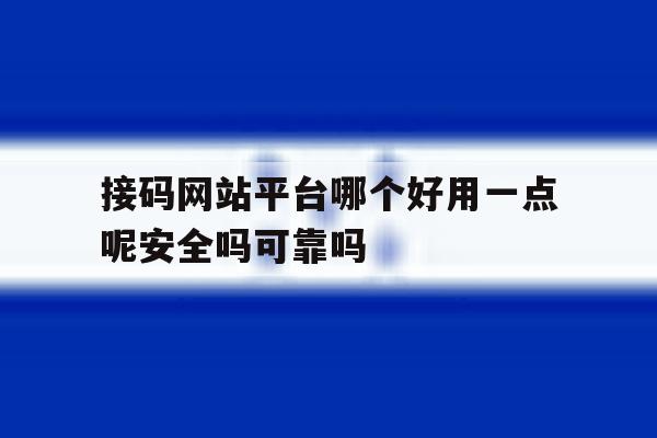 包含接码网站平台哪个好用一点呢安全吗可靠吗的词条 包含接码网站平台哪个好用一点呢安全吗可靠吗的词条