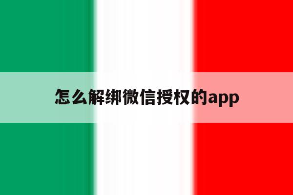 怎么解绑微信授权的app 怎么解绑微信授权的app