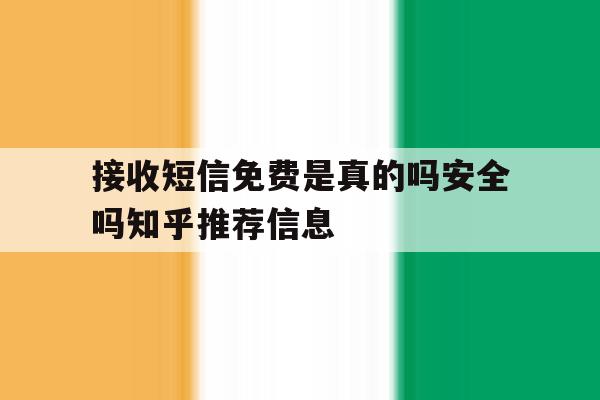 接收短信免费是真的吗安全吗知乎推荐信息的简单介绍 接收短信免费是真的吗安全吗知乎推荐信息的简单介绍