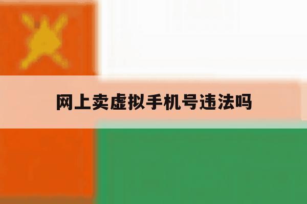 网上卖虚拟手机号违法吗 网上卖虚拟手机号违法吗