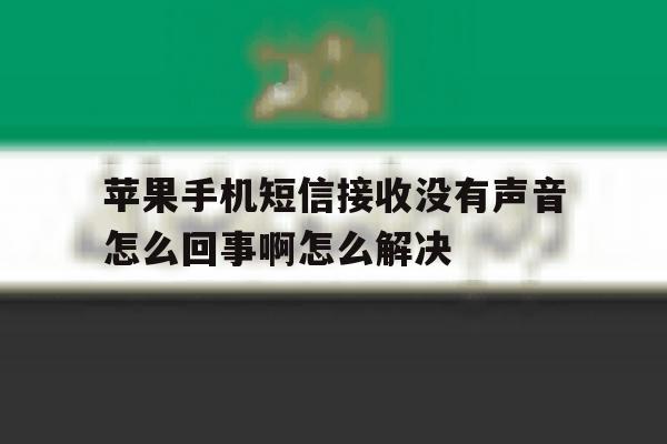 包含苹果手机短信接收没有声音怎么回事啊怎么解决的词条 包含苹果手机短信接收没有声音怎么回事啊怎么解决的词条