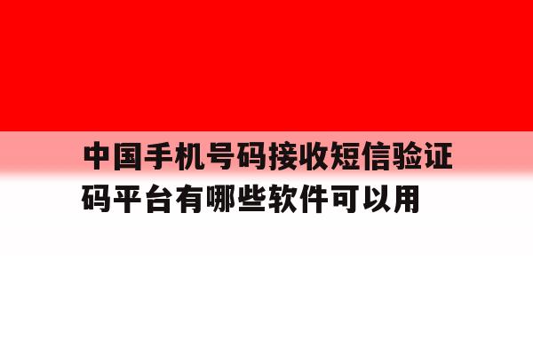 关于中国手机号码接收短信验证码平台有哪些软件可以用的信息 关于中国手机号码接收短信验证码平台有哪些软件可以用的信息