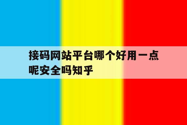 接码网站平台哪个好用一点呢安全吗知乎的简单介绍 接码网站平台哪个好用一点呢安全吗知乎的简单介绍