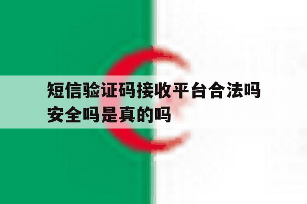 短信验证码接收平台合法吗安全吗是真的吗 短信验证码接收平台合法吗安全吗是真的吗