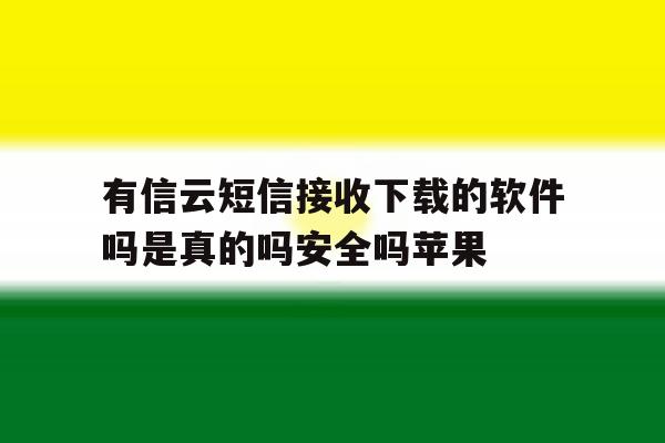 有信云短信接收下载的软件吗是真的吗安全吗苹果的简单介绍 有信云短信接收下载的软件吗是真的吗安全吗苹果的简单介绍