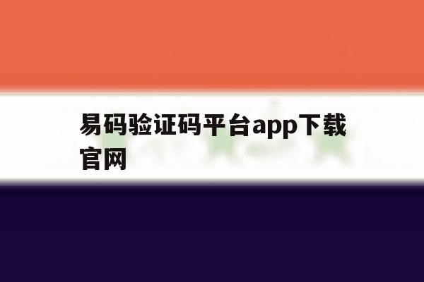 易码验证码平台app下载官网 易码验证码平台app下载官网