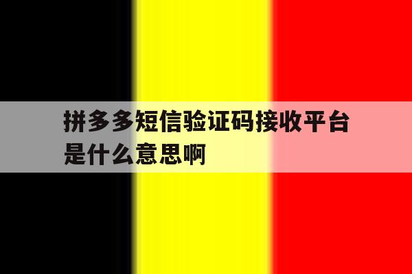 关于拼多多短信验证码接收平台是什么意思啊的信息 关于拼多多短信验证码接收平台是什么意思啊的信息