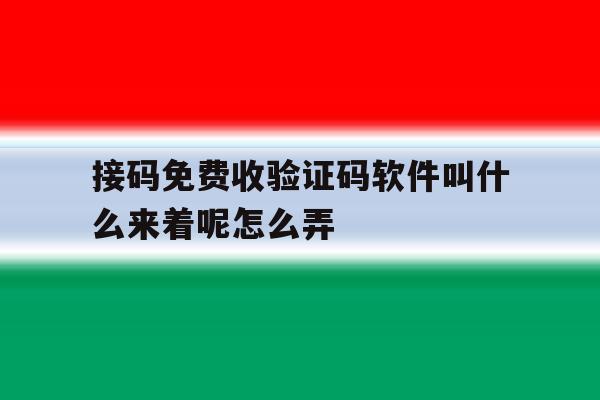 接码免费收验证码软件叫什么来着呢怎么弄 接码免费收验证码软件叫什么来着呢怎么弄