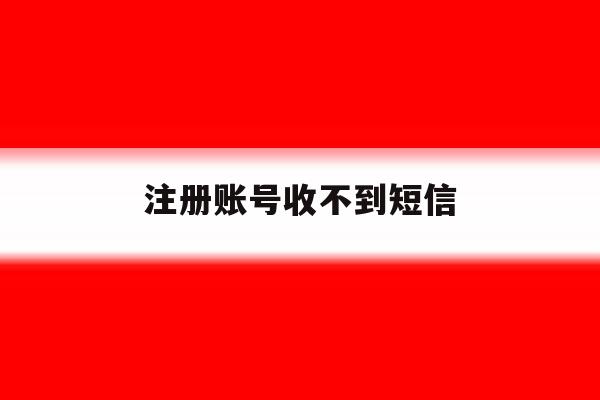 注册账号收不到短信 注册账号收不到短信