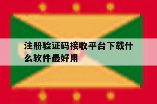 注册验证码接收平台下载什么软件最好用 注册验证码接收平台下载什么软件最好用