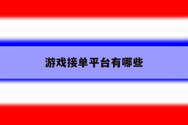 游戏接单平台有哪些 游戏接单平台有哪些