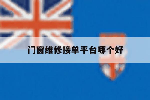 门窗维修接单平台哪个好 门窗维修接单平台哪个好