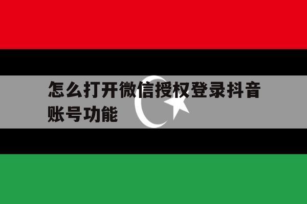 怎么打开微信授权登录抖音账号功能