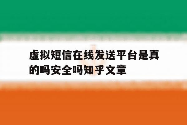 虚拟短信在线发送平台是真的吗安全吗知乎文章的简单介绍 虚拟短信在线发送平台是真的吗安全吗知乎文章的简单介绍