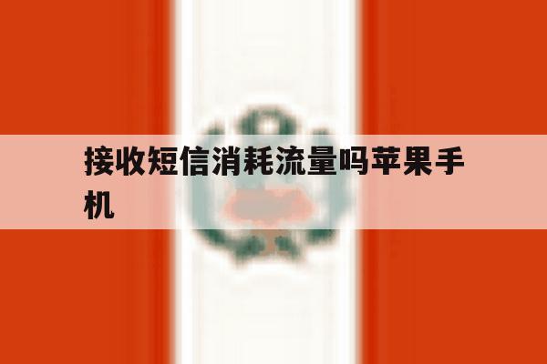 接收短信消耗流量吗苹果手机 接收短信消耗流量吗苹果手机