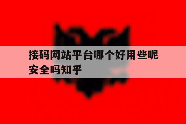 接码网站平台哪个好用些呢安全吗知乎的简单介绍 接码网站平台哪个好用些呢安全吗知乎的简单介绍