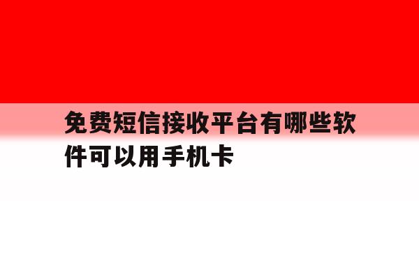 免费短信接收平台有哪些软件可以用手机卡 免费短信接收平台有哪些软件可以用手机卡