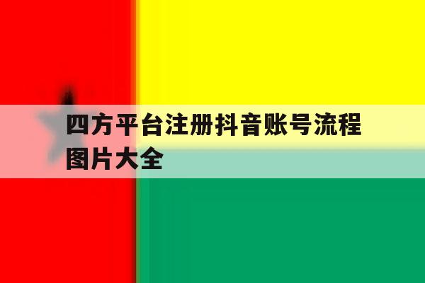 四方平台注册抖音账号流程图片大全