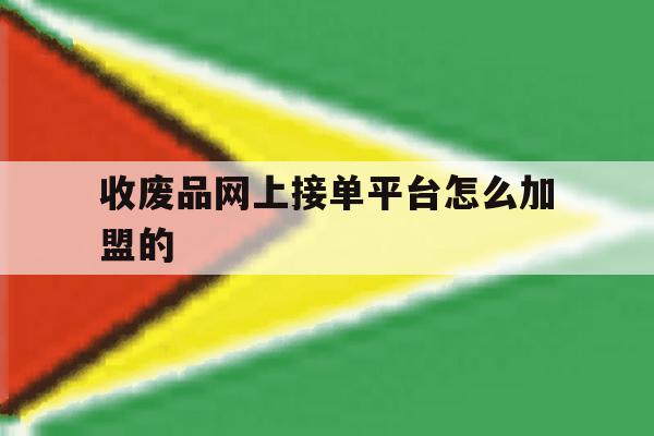 收废品网上接单平台怎么加盟的 收废品网上接单平台怎么加盟的