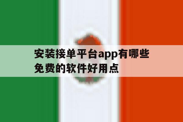 安装接单平台app有哪些免费的软件好用点的简单介绍 安装接单平台app有哪些免费的软件好用点的简单介绍