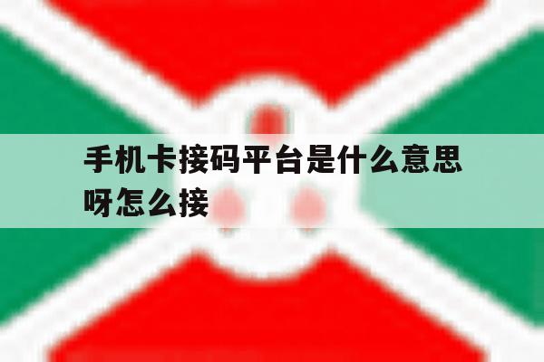 手机卡接码平台是什么意思呀怎么接 手机卡接码平台是什么意思呀怎么接