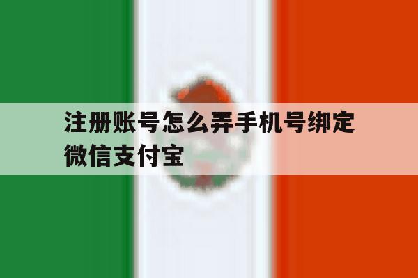 包含注册账号怎么弄手机号绑定微信支付宝的词条