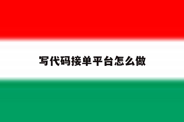 写代码接单平台怎么做 写代码接单平台怎么做