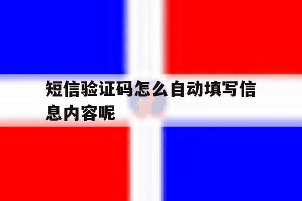短信验证码怎么自动填写信息内容呢 短信验证码怎么自动填写信息内容呢