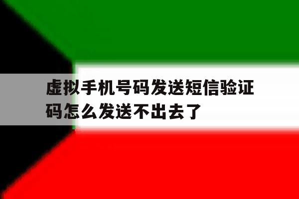 虚拟手机号码发送短信验证码怎么发送不出去了的简单介绍 虚拟手机号码发送短信验证码怎么发送不出去了的简单介绍