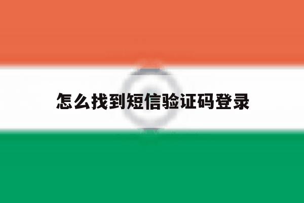 怎么找到短信验证码登录 怎么找到短信验证码登录