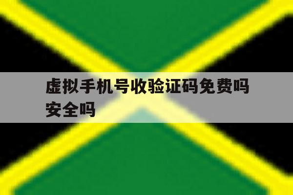 虚拟手机号收验证码免费吗安全吗 虚拟手机号收验证码免费吗安全吗