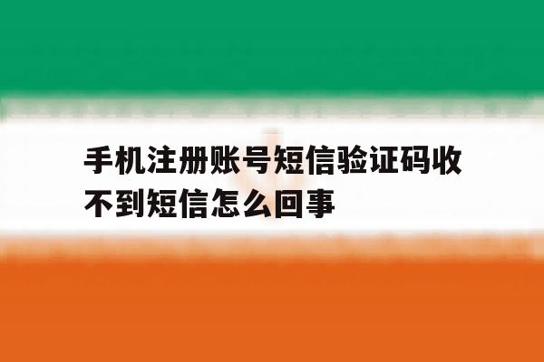 手机注册账号短信验证码收不到短信怎么回事