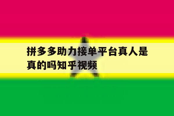 包含拼多多助力接单平台真人是真的吗知乎视频的词条 包含拼多多助力接单平台真人是真的吗知乎视频的词条