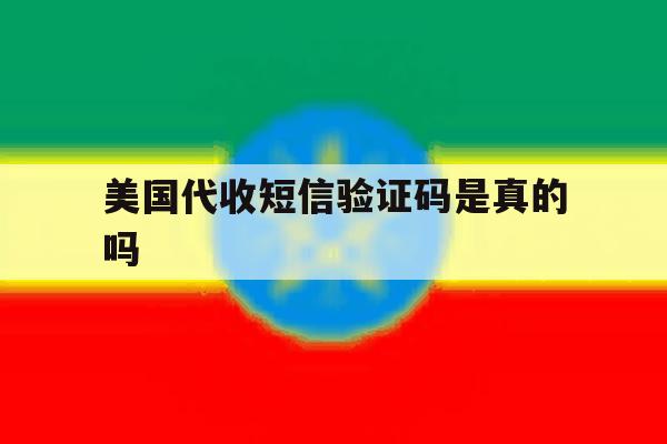美国代收短信验证码是真的吗 美国代收短信验证码是真的吗